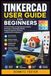 TINKERCAD USER GUIDE FOR BEGINNERS