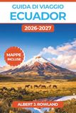 Guida Ecuador Travel Guide 2026-2027 (Full Color): Explore the Andes, Amazon, Coast, and Galapagos Islands with daily itineraries, budget tips, and detailed maps