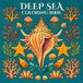 Deep Sea Coloring Book: Detailed Marine Life & Ocean Creatures for Adults Featuring Intricate Underwater Illustrations