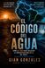 El Codigo Del Agua El Codigo Del Agua: Porque la inteligencia artificial del Norte depende del agua del Sur.