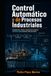 Control Automático y de Procesos Industriales: Fundamentos, criterio y aplicaciones prácticas con Python para sistemas reales de planta
