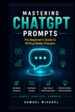 Mastering ChatGPT Prompts: The Beginner's Guide to Writing Better Prompts