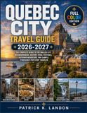 QUEBEC CITY TRAVEL GUIDE 2026-2027