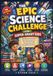 THE EPIC SCIENCE CHALLENGE FOR SUPER-SMART KIDS: The Ultimate Collection of Mind-Blowing Questions, Brain-Bending Puzzles, Amazing Experiments & Incredible Science Facts