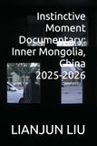Instinctive Moment Documentary: Inner Mongolia, China 2025-2026