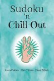 Sudoku and Chill Out: Sudoku Puzzles to Help You Chill Out | Good Vibes. Fun Times. Clear Mind. | 6x9 Inches, 50+ Puzzles | Solutions Included