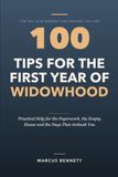 100 Tips for the First Year of Widowhood: Practical Help for the Paperwork, the Empty House and the Days That Ambush You