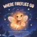 Where Fireflies Go: A Gentle Bedtime Story About Sleep, Stars, and Sweet Dreams
