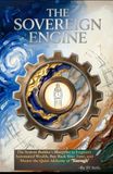 THE SOVEREIGN ENGINE The System Builder’s Blueprint to Engineer Automated Wealth, Buy Back Your Time, and Master the Quiet Alchemy of "Enough"