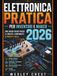 Elettronica Pratica per Inventori e Maker 2026