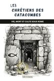 Les chrétiens des catacombes: Vie, mort et culte sous Rome