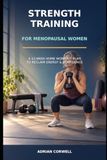 Strength Training for Menopausal Women: A 12-Week Home Workout Plan to Reclaim Energy and Confidence