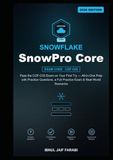 Snowflake SnowPro Core Study Guide 2026: Pass the COF-C03 Exam on Your First Try — All-in-One Prep with Practice Questions, a Full Practice Exam & Real-World Scenarios