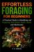 Effortless Foraging for Beginners: A Practical Guide to Identifying and Preparing Wild Edible Plants, Herbs, and Mushrooms