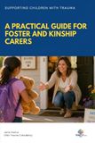 Supporting Children With Trauma - A Practical Guide For Foster and Kinship Carers: Managing Difficult Behaviours And Supporting Healing