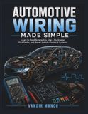 AUTOMOTIVE WIRING MADE SIMPLE: Learn to Read Schematics, Use a Multimeter, Find Faults, and Repair Vehicle Electrical Systems