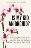 Is My Kid an Orchid?: A Working Mom's Guide to Sensitive Kids, Big Feelings, and the Patterns We Pass Down