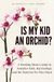 Is My Kid an Orchid?: A Working Mom's Guide to Sensitive Kids, Big Feelings, and the Patterns We Pass Down