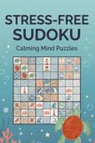 Calm Mind Sudoku Puzzle Book: Stress Relief Sudoku for Relaxation, Focus and Mindfulness | 50+ Easy to Medium Puzzles with Solutions