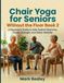 Chair Yoga for Seniors Without the Floor book two: A Beginner’s Guide to Safe Seated Stretches, Gentle Strength, and Better Mobility