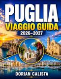PUGLIA VIAGGIO GUIDA 2026–2027: La guida definitiva per esplorare i borghi imbiancati a calce, gli antichi trulli, le coste mozzafiato, le città ... gli uliveti e i tesori nascosti della Puglia.