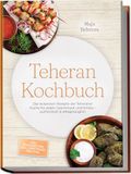 Teheran Edition Lunerion Teheran Kochbuch: Die leckersten Rezepte der Teheraner Küche für jeden Geschmack und Anlass - authentisch & alltagstauglich - inkl. Brotrezepten, Dips, Streetfood, Tees uvm.
