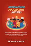 Gestion Libri GmbH Gestion colère adolescents autistes: Outils efficaces régulation émotionnelle amélioration confiance soi communication compétences sociales quotidien