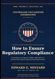 CONTROLLED UNCLASSIFIED INFORMATION: How to Ensure Regulatory Compliance: A Practitioner's Guide for CMMC, NIST 800-171 and the New Federal Cybersecurity Requirements