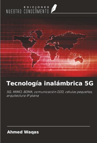 Tecnología OmniScriptum SRL Tecnología inalámbrica 5G: 5G, MIMO, BDMA, comunicación D2D, células pequeñas, arquitectura IP plana Paperback