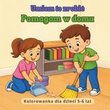 Umiem to zrobić pomagam w domu: Kolorowanka o codziennych umiejętnościach