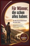 Für Männer, die schon alles haben: 52 Wochenendabenteuer mit dem Auto: Außergewöhnliche Erlebnisse und besondere Orte in Deutschland – für Männer, die lieber Erinnerungen sammeln als Dinge