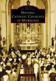 Historic Arcadia Publishing (Sc) Images of America- Historic Catholic Churches of Milwaukee Paperback