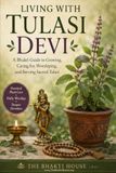 Living Tulasi Living With Tulasi Devi: A Bhakti Guide to Growing, Caring for, Worshiping, and Serving Sacred Tulasi
