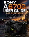 Sony A6700 User Guide for Beginners