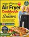 High-Protein Air Fryer Cookbook for seniors: Simple, Flavourful Recipes to Support an Active Lifestyle with Easy Air Fryer Cooking — UK Edition