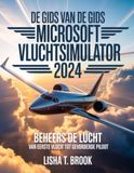 DE Microsoft DE GIDS VAN DE GIDS MICROSOFT VLUCHTSIMULATOR 2024: Beheers de lucht van eerste vlucht tot gevorderde piloot