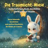 Die Traumlicht-Wiese Zauberhafte Gute-Nacht-Geschichten zum Kuscheln & Träumen
