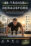 28-TÄGIGE MILITÄRISCHE CALISTHENICS-HERAUSFORDERUNG FÜR MÄNNER ÜBER 40, 50 UND 60: Der vollständige Leitfaden für Körpergewichtstraining zur ... Verletzungsprävention und nachhaltiger