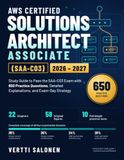 AWS Certified Solutions Architect - Associate (SAA-C03) 2026-2027: Study Guide to Pass the SAA-C03 Exam with 650 Practice Questions, Detailed Explanations, and Exam-Day Strategy