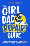 The Girl Dad Repair Guide: Rebuild Connection With Your Teenage Daughter - Be The Dad She Comes Back To - Parenting guide for fathers