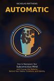 AUTOMATIC: Libri GmbH AUTOMATIC: How to Reprogram Your Subconscious Mind and Change the Patterns Behind Your Habits, Emotions, and Identity Paperback