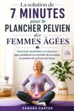 La solution de 7 minutes pour le plancher pelvien des femmes âgées: Exercices quotidiens en douceur pour améliorer le contrôle de la vessie, la posture et la force du tronc