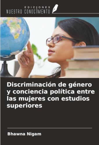 Discriminación Ediciones Nuestro Conocimiento Discriminación de género y conciencia política entre las mujeres con estudios superiores Paperback