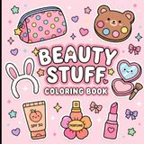 Beauty Stuff Coloring Book: A Fun and Relaxing Collection of Cute Makeup, Skincare, Spa and Beauty Accessories Designs for Teens, Women and Beauty Lovers