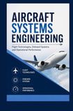 AIRCRAFT SYSTEMS ENGINEERING: Flight Technologies Onboard Systems and Operational Performance