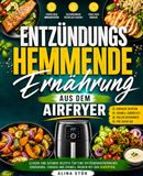 Entzündungshemmende Ernährung aus dem Airfryer: Leckere und gesunde Rezepte für eine entzündungshemmende Ernährung. Einfach und schnell kochen mit dem Airfryer.