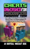 CHEATS UNLEASHED FOR MINEKRAFTERS: #101 Cheats Commans, secrets, and Pro Tips