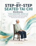 The Step-by-Step Seated Tai Chi Manual for Seniors Over 60