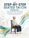 The Step-by-Step Seated Tai Chi Manual for Seniors Over 60