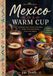MEXICO IN A WARM CUP: Traditional Atoles, Ponches, Chocolates, Coffees & Seasonal Drinks from Every Region 50 PREMIUM RECIPES • HISTORY • TRADITIONS • SEASONAL MENUS